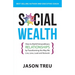 Social Wealth: How to Build Extraordinary Relationships By Transforming the Way We Live, Love, Lead and Network