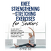 Knee Strengthening and Stretching Exercises for Seniors: 23 Low-Impact Workouts to Build Stronger Knees, Ease Pain, and Get You Moving Again in Just 1