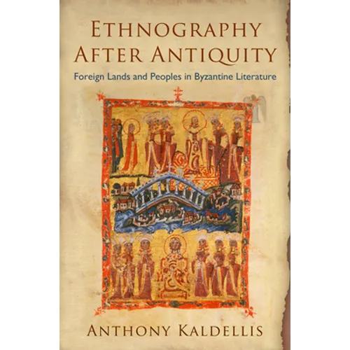 Ethnography After Antiquity: Foreign Lands and Peoples in Byzantine Literature