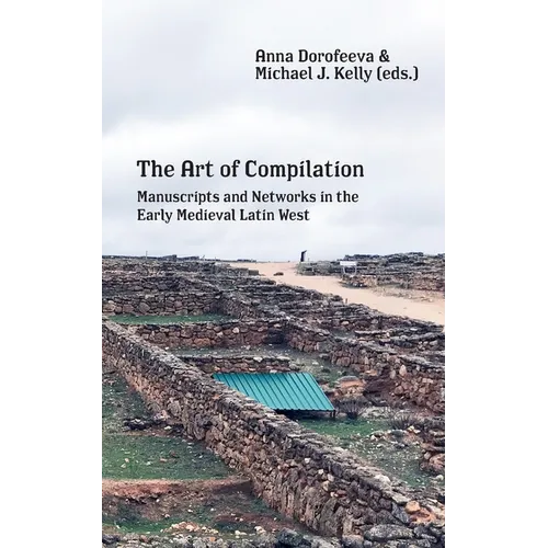 The Art of Compilation: Manuscripts and Networks in the Early Medieval Latin West