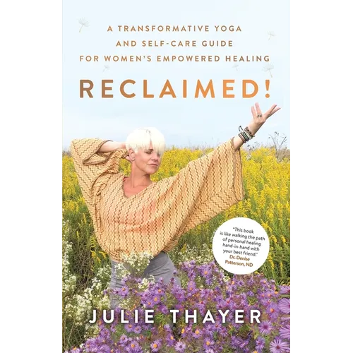 Reclaimed!: A Transformative Yoga And Self-Care Guide For Women's Empowered Healing