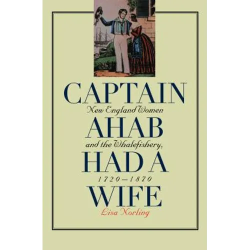 Captain Ahab Had a Wife: New England Women and the Whalefishery, 1720-1870