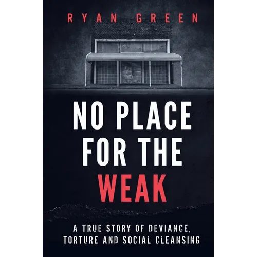 No Place for the Weak: A True Story of Deviance, Torture and Social Cleansing