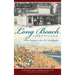 Long Beach Chronicles: From Pioneers to the 1933 Earthquake