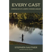 Every Cast: Chronicles of a Deeply Hooked Angler