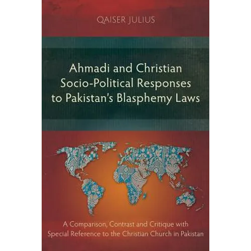 Ahmadi and Christian Socio-Political Responses to Pakistan's Blasphemy Laws: A Comparison, Contrast and Critique with Special Reference to the Christi