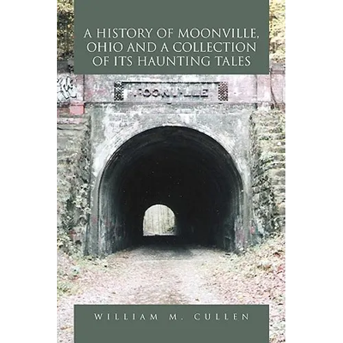 A History of Moonville, Ohio and a Collection of Its Haunting Tales