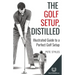 The Golf Setup, Distilled: Illustrated Guide to a Perfect Golf Setup