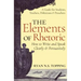 The Elements of Rhetoric: How to Write and Speak Clearly and Persuasively -- A Guide for Students, Teachers, Politicians & Preachers
