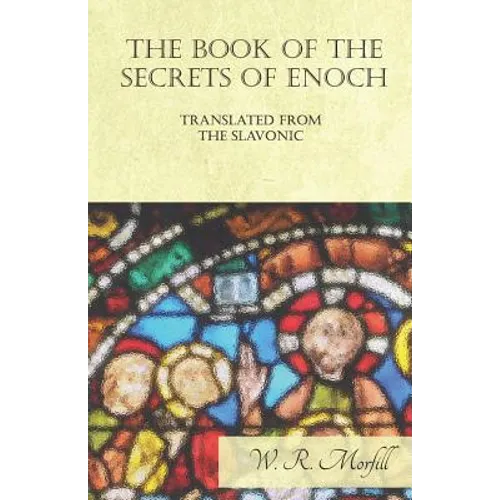 The Book of the Secrets of Enoch Translated from the Slavonic