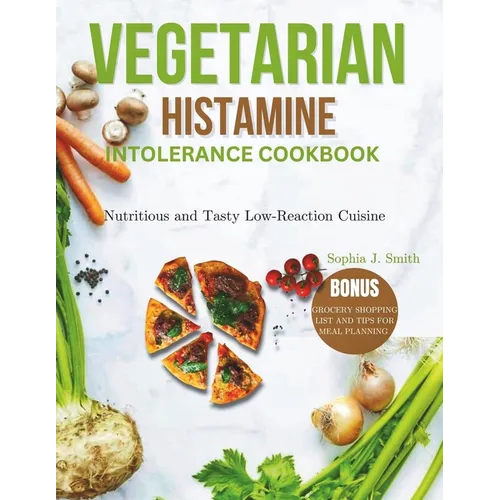 Vegetarian Histamine Intolerance Cookbook: Nutritious and Tasty Low-Reaction Cuisine