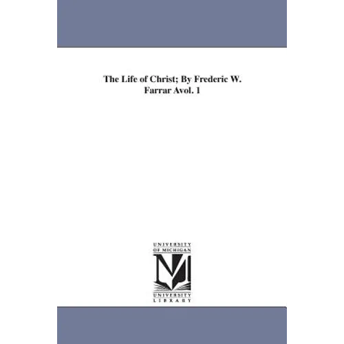 The Life of Christ; By Frederic W. Farrar Avol. 1