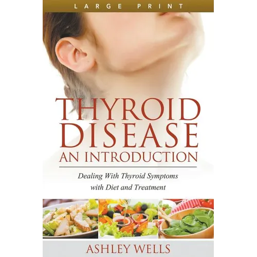 Thyroid Disease: An Introduction (Large Print): Dealing with Thyroid Symptoms with Diet and Treatment