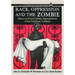 Race, Oppression and the Zombie: Essays on Cross-Cultural Appropriations of the Caribbean Tradition