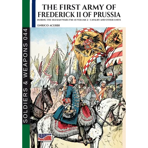 The first army of Frederick II of Prussia - Vol. 2: Cavalry and other units