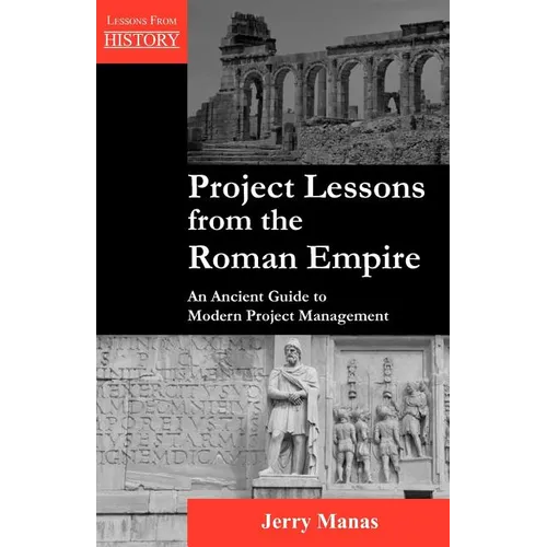 Project Lessons from the Roman Empire: An Ancient Guide to Modern Project Management