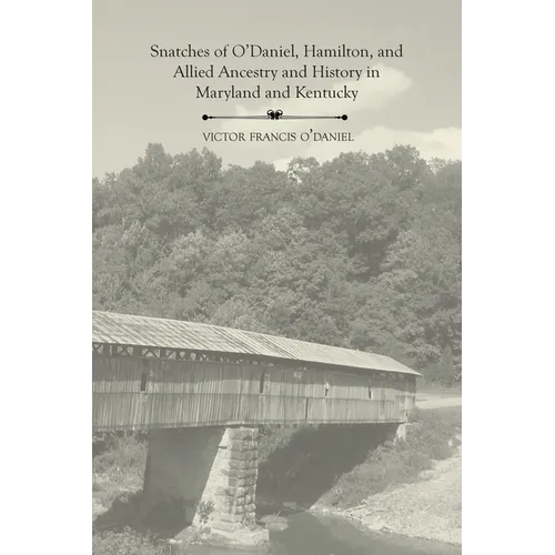 Snatches of O'Daniel, Hamilton, and Allied Ancestry and History in Maryland and Kentucky