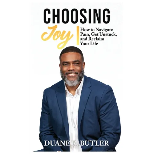 Choosing Joy: How to Navigate Pain, Get Unstuck, and Reclaim Your Life