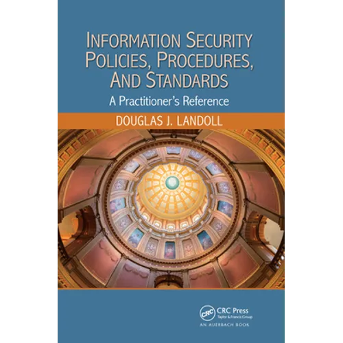 Information Security Policies, Procedures, and Standards: A Practitioner's Reference