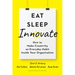 Eat, Sleep, Innovate: How to Make Creativity an Everyday Habit Inside Your Organization
