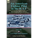 An American Fighter Pilot in the R.A.F: Two Accounts by a Spitfire and Hurricane Pilot During the Battle of Britain & in the Far East During the Secon