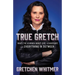 True Gretch: What I've Learned about Life, Leadership, and Everything in Between