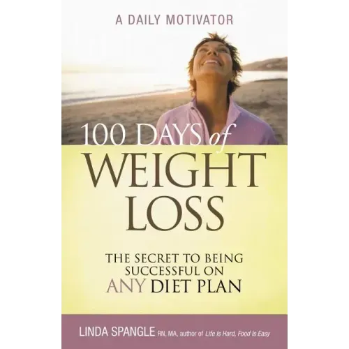 100 Days of Weight Loss: The Secret to Being Successful on Any Diet Plan