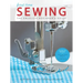 First Time Sewing: The Absolute Beginner's Guide: Learn by Doing - Step-By-Step Basics and Easy Projects
