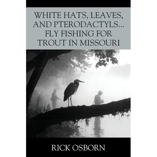 White Hats, Leaves, and Pterodactyls...Fly Fishing for Trout in Missouri