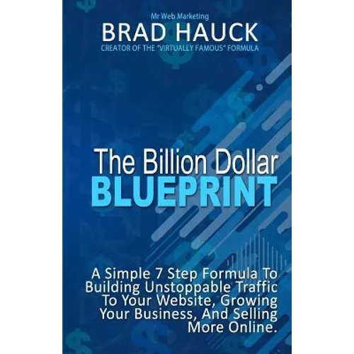 The Billion Dollar Blueprint: 7 Steps To Getting More Business Online in Less Time!