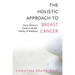 The Holistic Approach to Breast Cancer: Every Woman's Guide to Health, Vitality, & Wellbeing