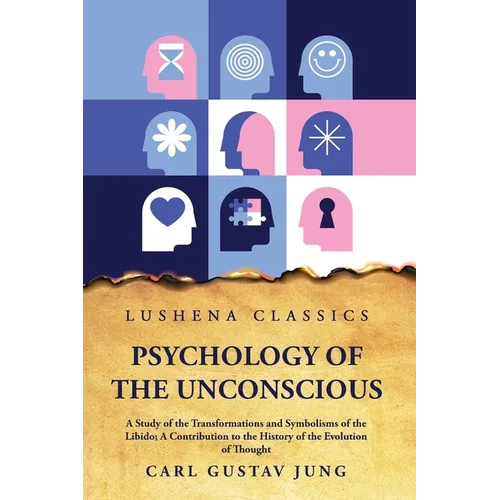 Psychology of the Unconscious A Study of the Transformations and Symbolisms of the Libido