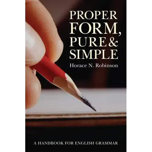 Proper Form, Pure and Simple: A Handbook for English Grammar