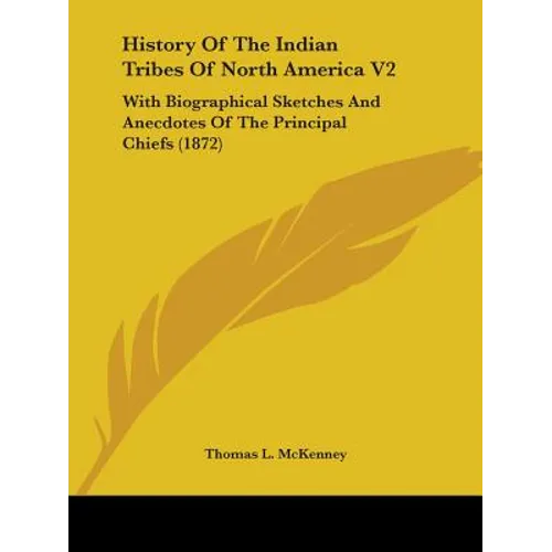 History Of The Indian Tribes Of North America V2: With Biographical Sketches And Anecdotes Of The Principal Chiefs (1872)