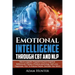 Emotional Intelligence Through CBT and NLP: Neuro-Linguistic Programming and Cognitive Behavioural Therapy (Positive psychology, Self Love, Happiness,