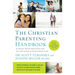 The Christian Parenting Handbook: 50 Heart-Based Strategies for All the Stages of Your Child's Life