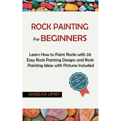 Rock Painting for Beginners: Learn How to Paint Rocks with 20 Easy Rock Painting Designs and Rock Painting Ideas with Pictures Included Rock Painti