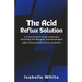 The Acid Reflux Solution: A Comprehensive Guide to Naturally Preventing and Managing Gastroesophageal Reflux Disease (GERD) and Its Symptoms
