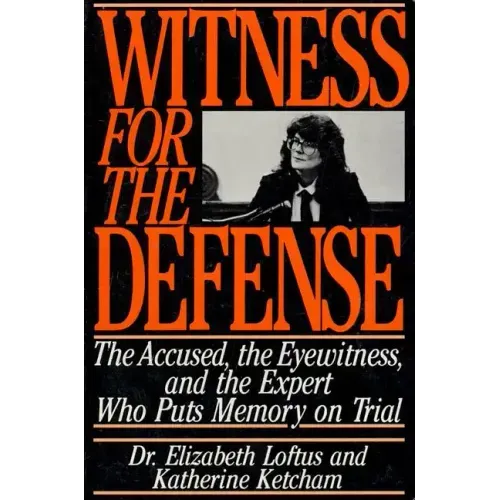 Witness for the Defense: The Accused, the Eyewitness, and the Expert Who Puts Memory on Trial