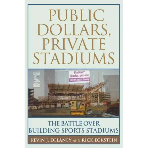 Public Dollars, Private Stadiums: The Battle Over Building Sports Stadiums