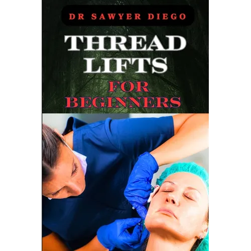 Thread Lifts for Beginners: Comprehensive Guide To Non-Surgical Facial Rejuvenation, Techniques, Benefits, And Aftercare Tips