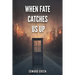 When Fate Catches Us Up