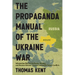 The Propaganda Manual of the Ukraine War: Information Warfare by Russia, Ukraine, and Western Nations: Lessons Learned for Future Conflicts