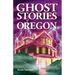 Ghost Stories of Oregon