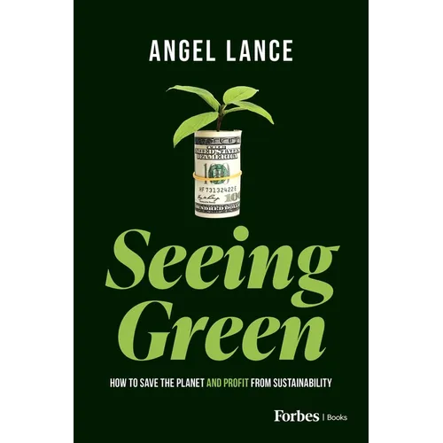 Seeing Green: How to Save the Planet and Profit from Sustainability