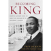 Becoming King: Martin Luther King Jr. and the Making of a National Leader
