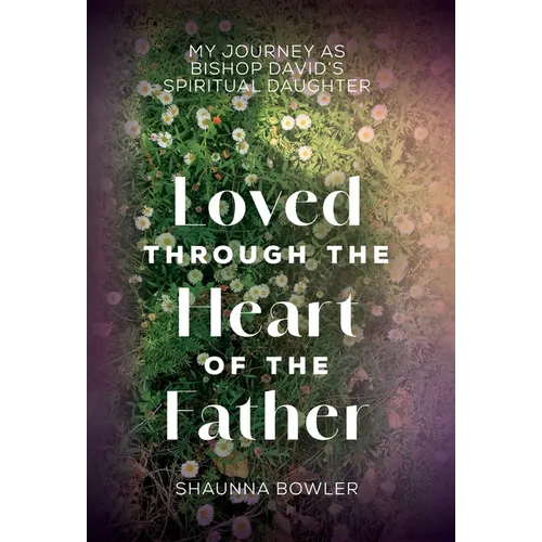 Loved Through the Heart of the Father: My Journey as Bishop David's Spiritual Daughter