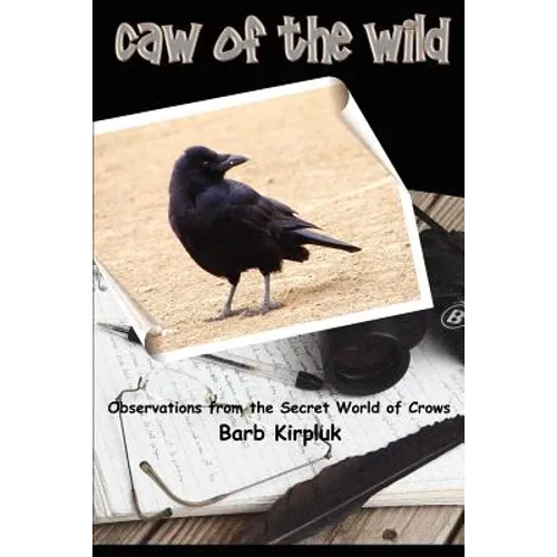 Caw of the Wild: Observations from the Secret World of Crows