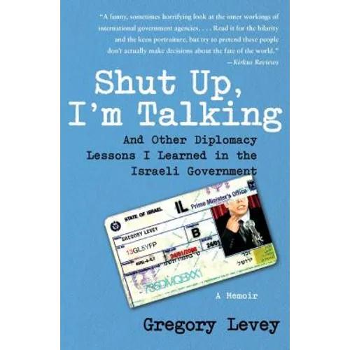 Shut Up, I'm Talking: And Other Diplomacy Lessons I Learned in the Israeli Government: A Memoir