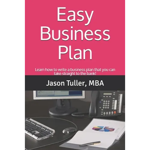 Easy Business Plan: Learn how to write a business plan that you can take straight to the bank!